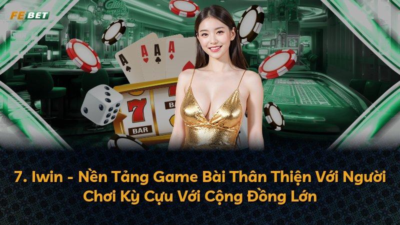 7. Iwin - Nền Tảng Game Bài Thân Thiện Với Người Chơi Kỳ Cựu Với Cộng Đồng Lớn