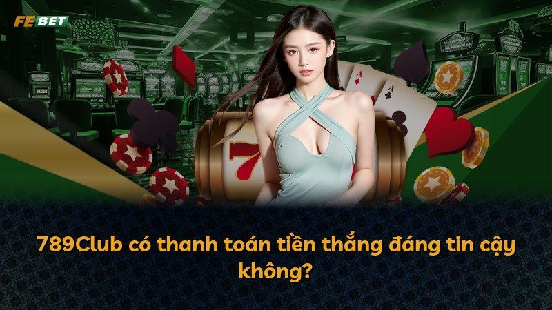 789Club có thanh toán tiền thắng đáng tin cậy không?