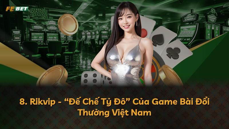 8. Rikvip - “Đế Chế Tỷ Đô” Của Game Bài Đổi Thưởng Việt Nam