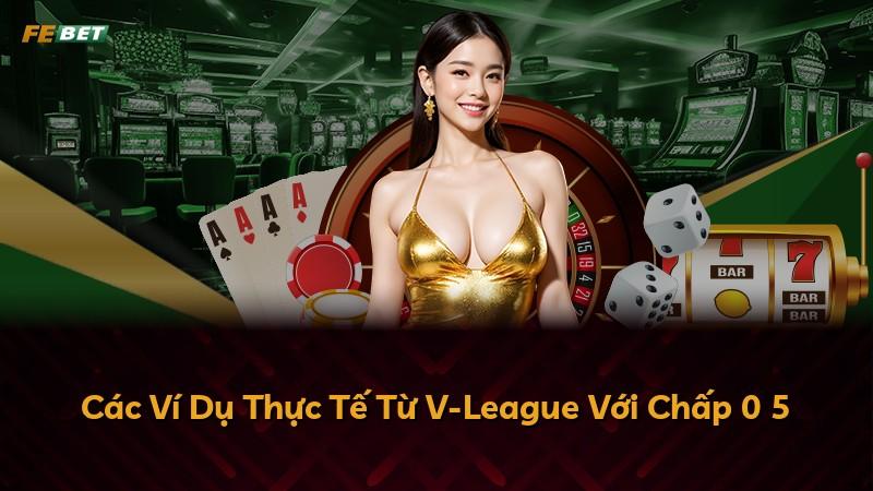 Các Ví Dụ Thực Tế Từ V-League Với Chấp 0 5