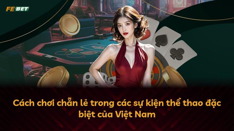 Cách chơi chẵn lẻ trong các sự kiện thể thao đặc biệt của Việt Nam