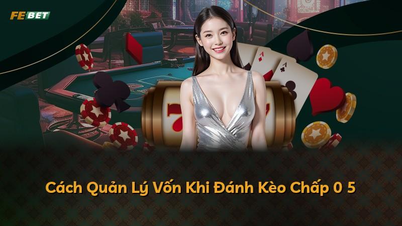 Cách Quản Lý Vốn Khi Đánh Kèo Chấp 0 5