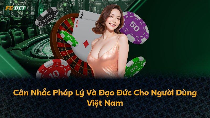 Cân Nhắc Pháp Lý Và Đạo Đức Cho Người Dùng Việt Nam