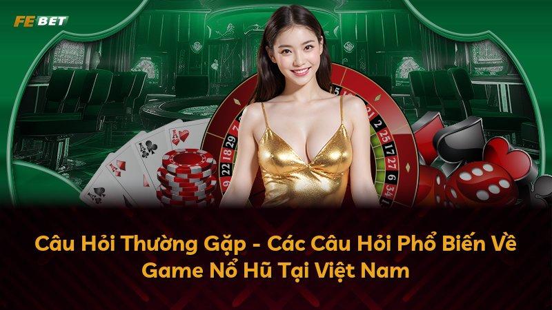 Câu Hỏi Thường Gặp - Các Câu Hỏi Phổ Biến Về Game Nổ Hũ Tại Việt Nam