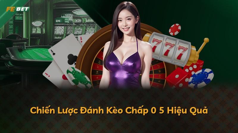 Chiến Lược Đánh Kèo Chấp 0 5 Hiệu Quả