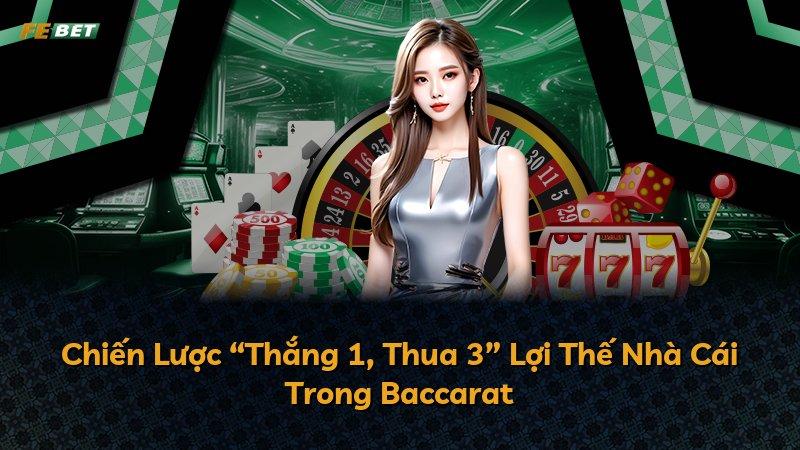 Chiến Lược “Thắng 1, Thua 3” Lợi Thế Nhà Cái Trong Baccarat