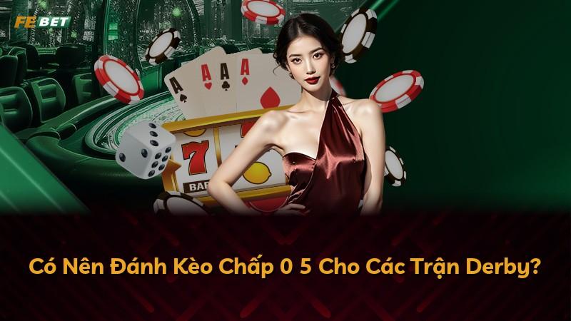 Có Nên Đánh Kèo Chấp 0 5 Cho Các Trận Derby?