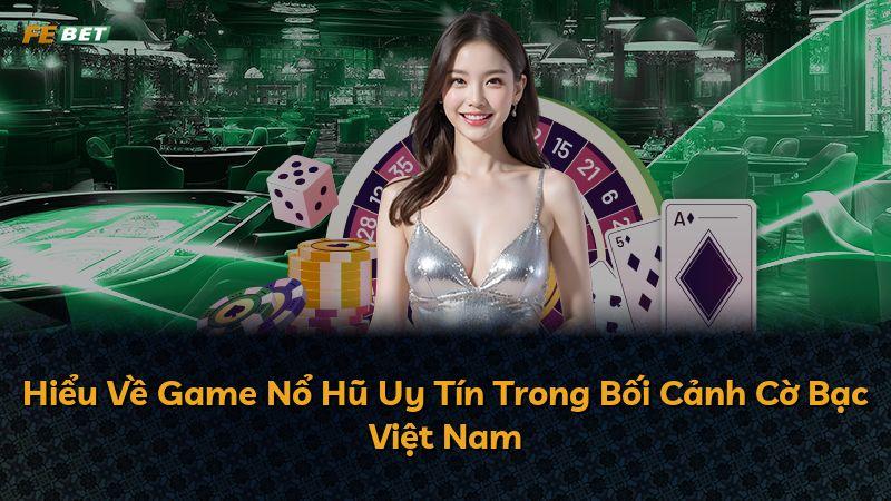 Hiểu Về Game Nổ Hũ Uy Tín Trong Bối Cảnh Cờ Bạc Việt Nam