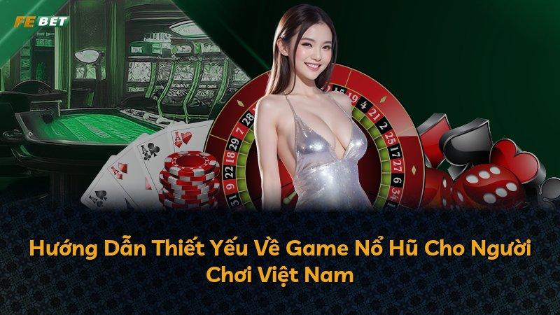 Hướng Dẫn Thiết Yếu Về Game Nổ Hũ Cho Người Chơi Việt Nam