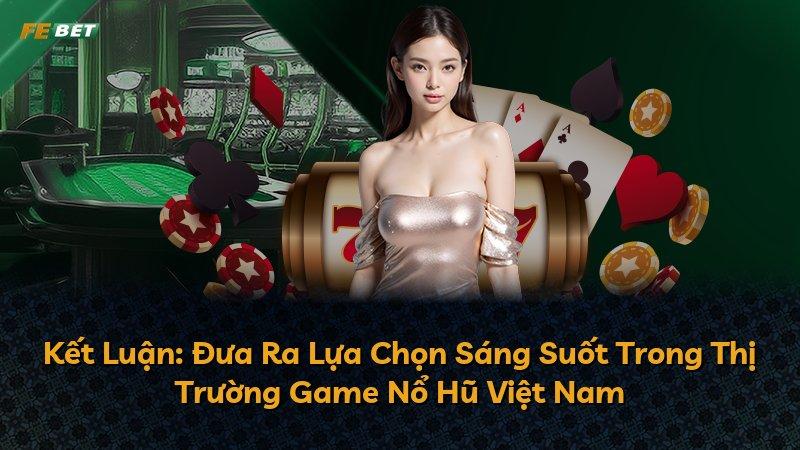 Kết Luận: Đưa Ra Lựa Chọn Sáng Suốt Trong Thị Trường Game Nổ Hũ Việt Nam