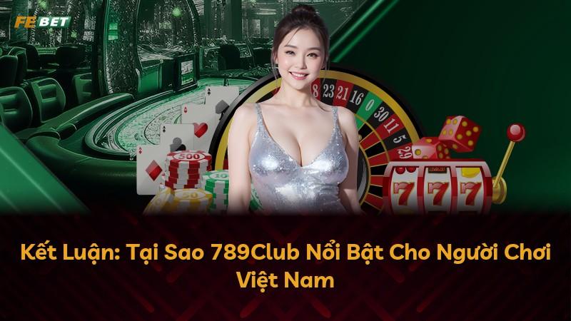 Kết Luận: Tại Sao 789Club Nổi Bật Cho Người Chơi Việt Nam