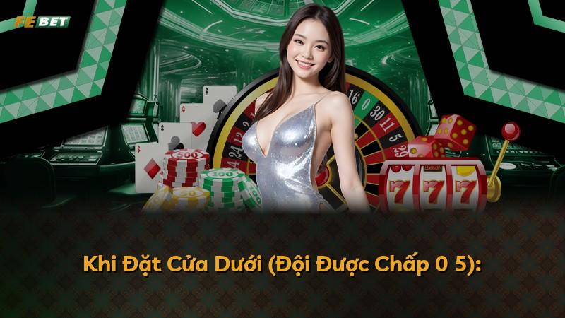 Khi Đặt Cửa Dưới (Đội Được Chấp 0 5):