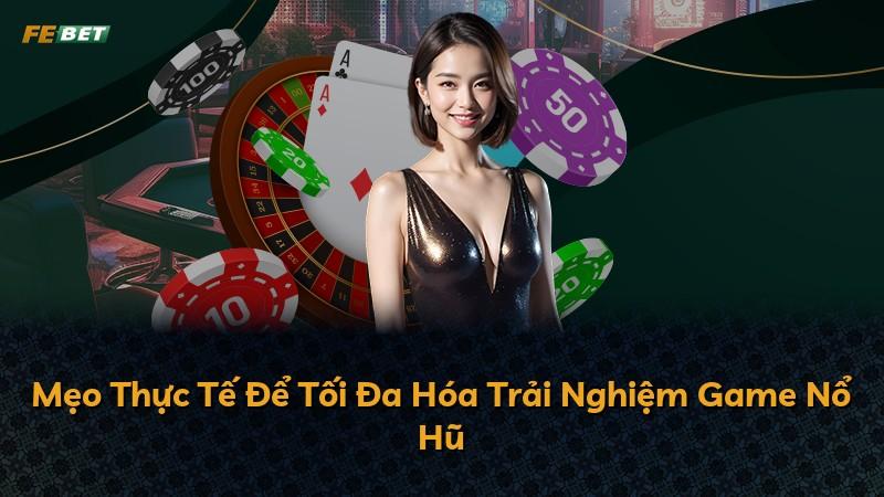 Mẹo Thực Tế Để Tối Đa Hóa Trải Nghiệm Game Nổ Hũ
