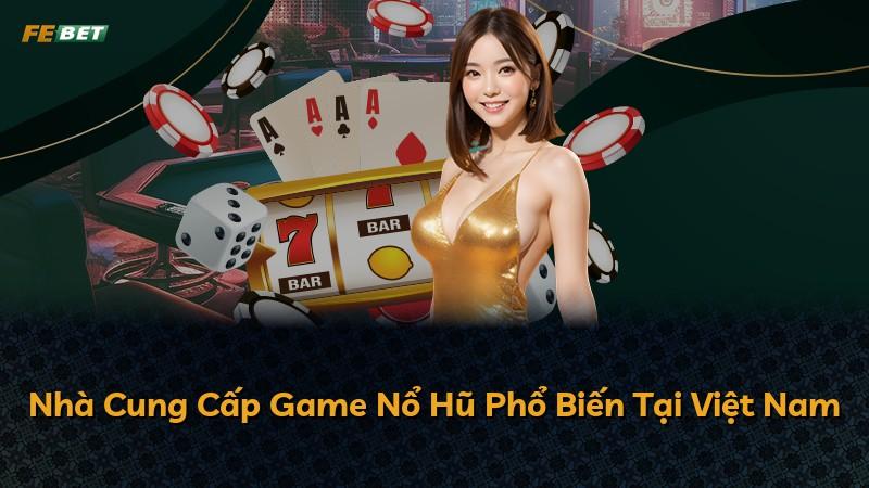 Nhà Cung Cấp Game Nổ Hũ Phổ Biến Tại Việt Nam