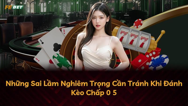 Những Sai Lầm Nghiêm Trọng Cần Tránh Khi Đánh Kèo Chấp 0 5