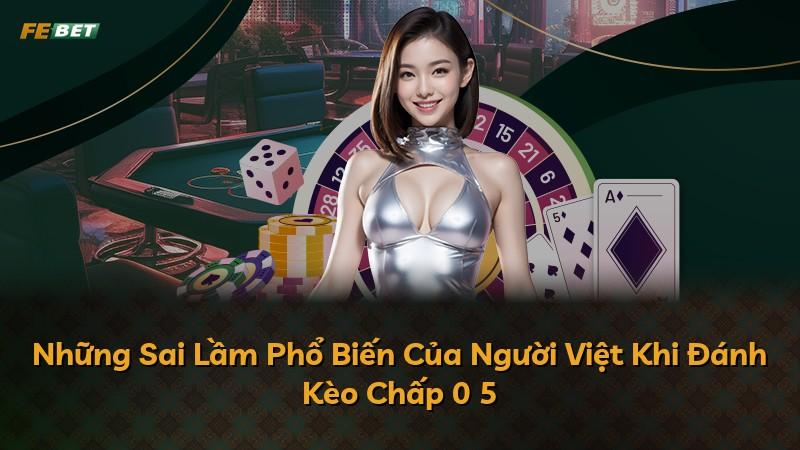Những Sai Lầm Phổ Biến Của Người Việt Khi Đánh Kèo Chấp 0 5