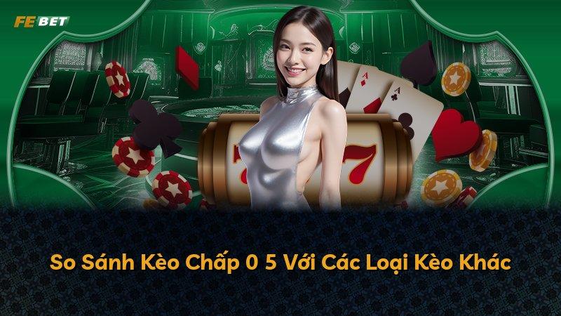 So Sánh Kèo Chấp 0 5 Với Các Loại Kèo Khác