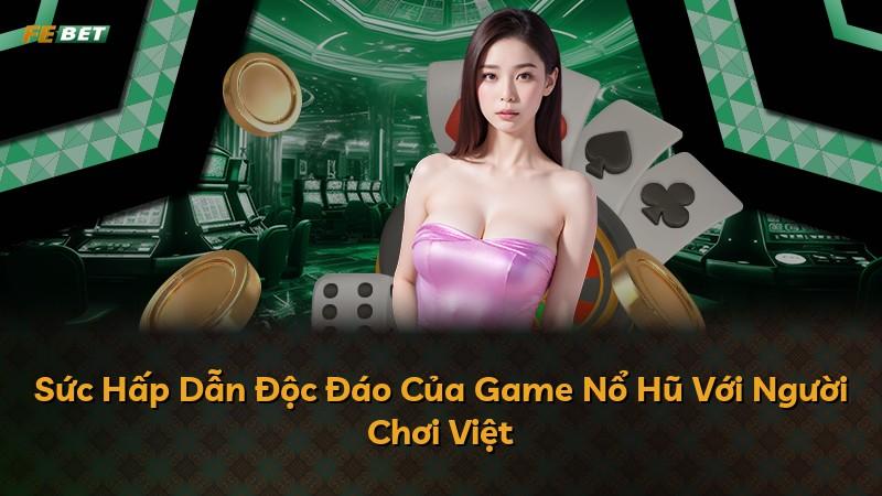 Sức Hấp Dẫn Độc Đáo Của Game Nổ Hũ Với Người Chơi Việt