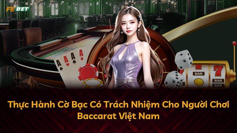 Thực Hành Cờ Bạc Có Trách Nhiệm Cho Người Chơi Baccarat Việt Nam