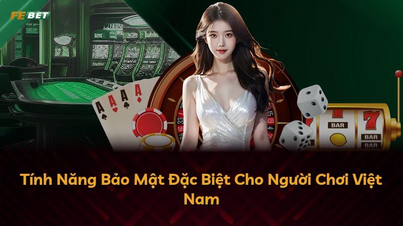 Tính Năng Bảo Mật Đặc Biệt Cho Người Chơi Việt Nam