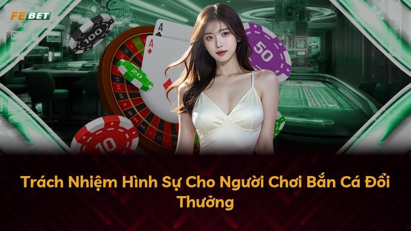 Trách Nhiệm Hình Sự Cho Người Chơi Bắn Cá Đổi Thưởng