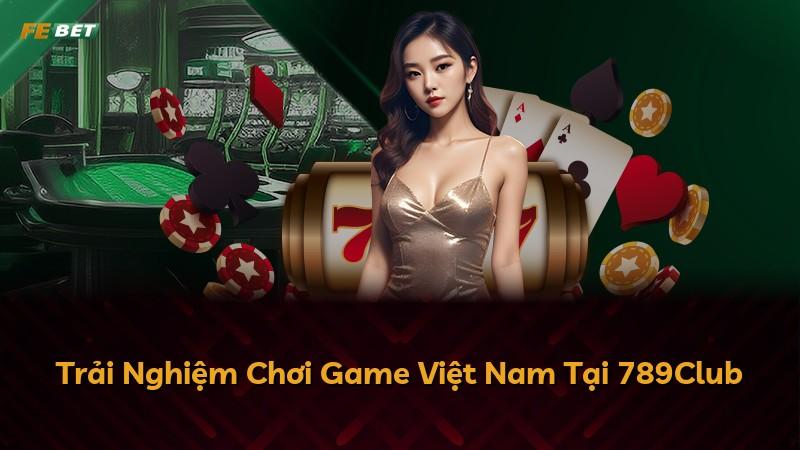Trải Nghiệm Chơi Game Việt Nam Tại 789Club