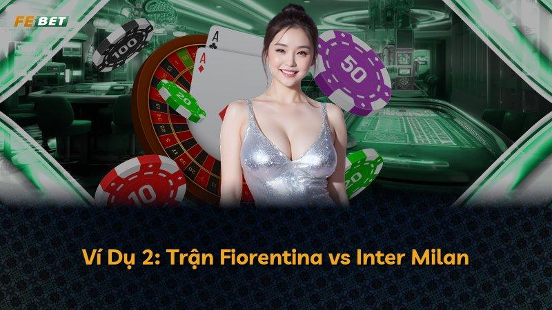 Ví Dụ 2: Trận Fiorentina vs Inter Milan