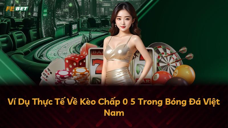 Ví Dụ Thực Tế Về Kèo Chấp 0 5 Trong Bóng Đá Việt Nam