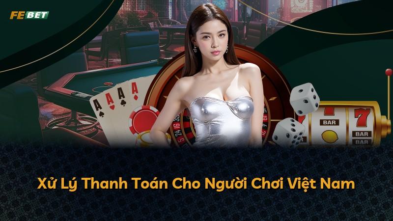 Xử Lý Thanh Toán Cho Người Chơi Việt Nam