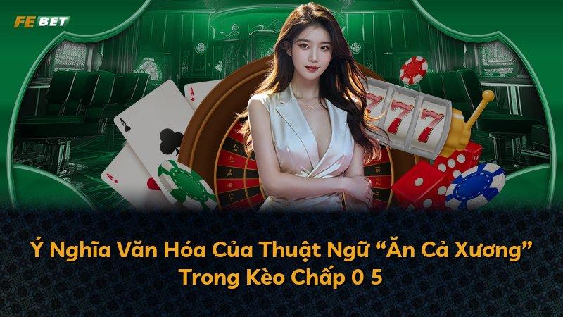 Ý Nghĩa Văn Hóa Của Thuật Ngữ “Ăn Cả Xương” Trong Kèo Chấp 0 5