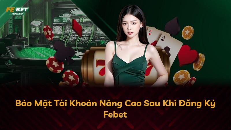 Bảo Mật Tài Khoản Nâng Cao Sau Khi Đăng Ký Febet