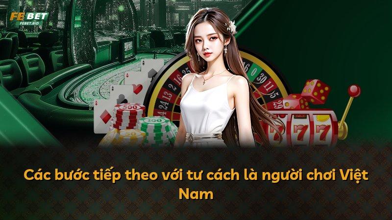 Các bước tiếp theo với tư cách là người chơi Việt Nam