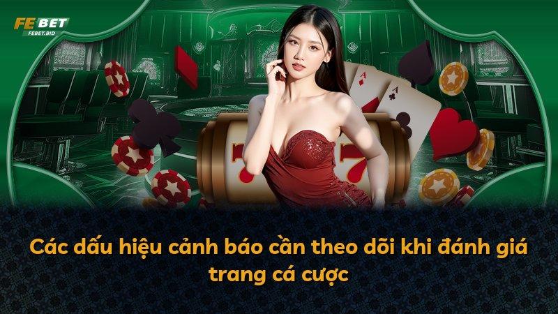 Các dấu hiệu cảnh báo cần theo dõi khi đánh giá trang cá cược
