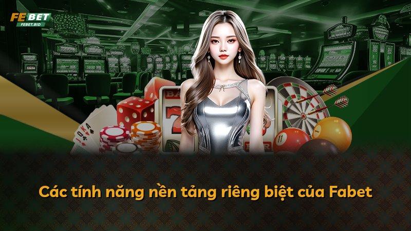 Các tính năng nền tảng riêng biệt của Fabet