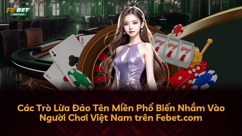 Các Trò Lừa Đảo Tên Miền Phổ Biến Nhắm Vào Người Chơi Việt Nam trên Febet.com