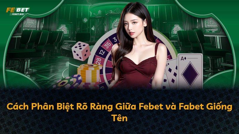 Cách Phân Biệt Rõ Ràng Giữa Febet và Fabet Giống Tên