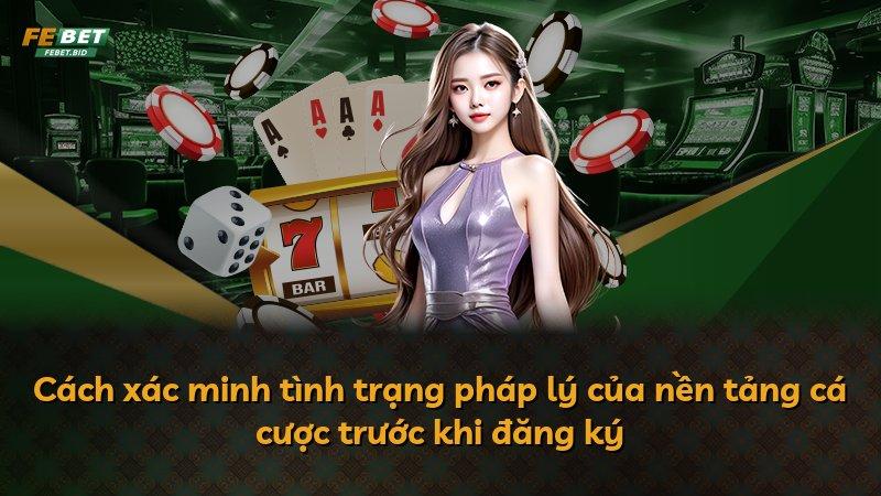 Cách xác minh tình trạng pháp lý của nền tảng cá cược trước khi đăng ký