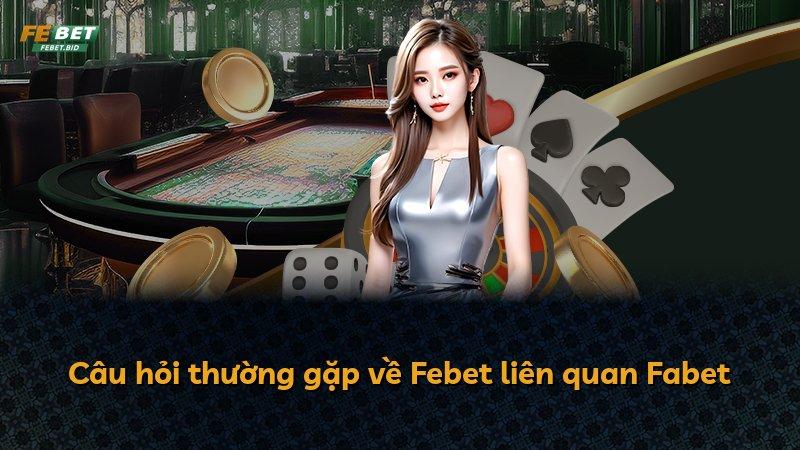 Câu hỏi thường gặp về Febet liên quan Fabet