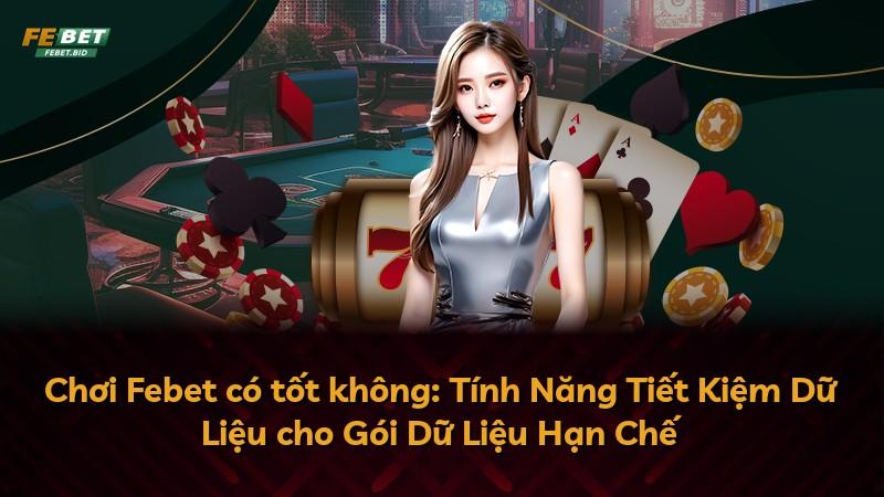 Chơi Febet có tốt không: Tính Năng Tiết Kiệm Dữ Liệu cho Gói Dữ Liệu Hạn Chế