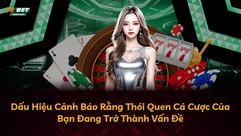 Dấu Hiệu Cảnh Báo Rằng Thói Quen Cá Cược Của Bạn Đang Trở Thành Vấn Đề