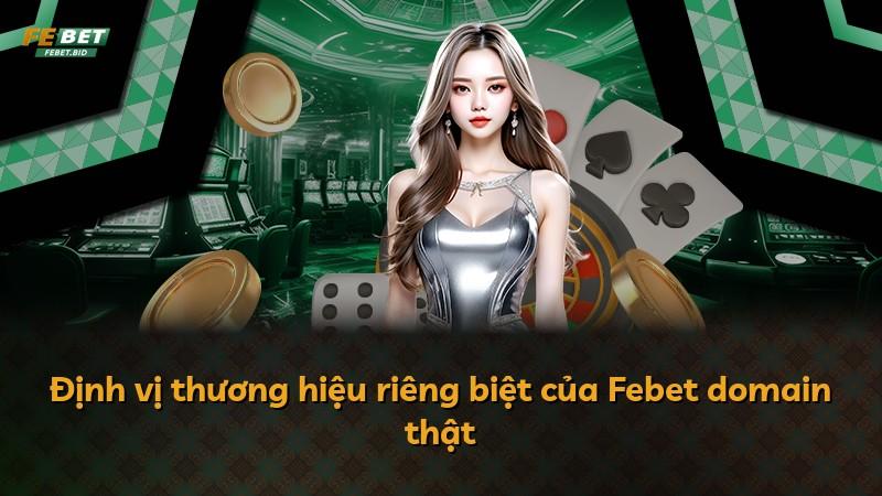 Định vị thương hiệu riêng biệt của Febet domain thật