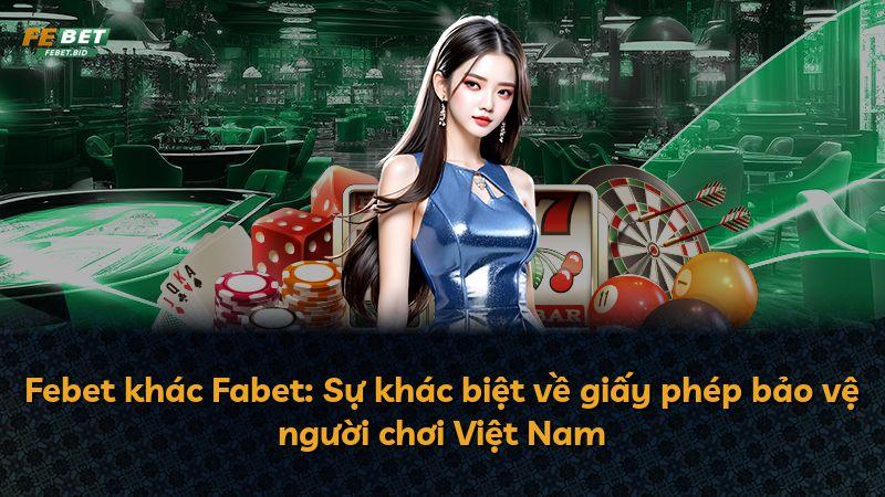 Febet khác Fabet: Sự khác biệt về giấy phép bảo vệ người chơi Việt Nam