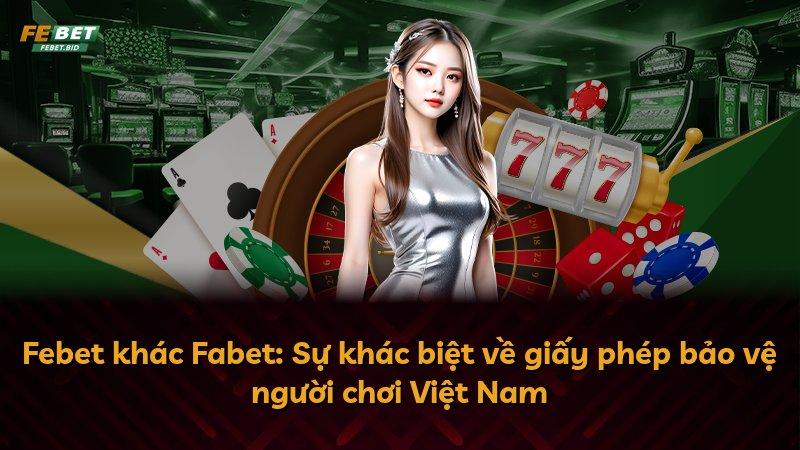 Febet khác Fabet: Sự khác biệt về giấy phép bảo vệ người chơi Việt Nam