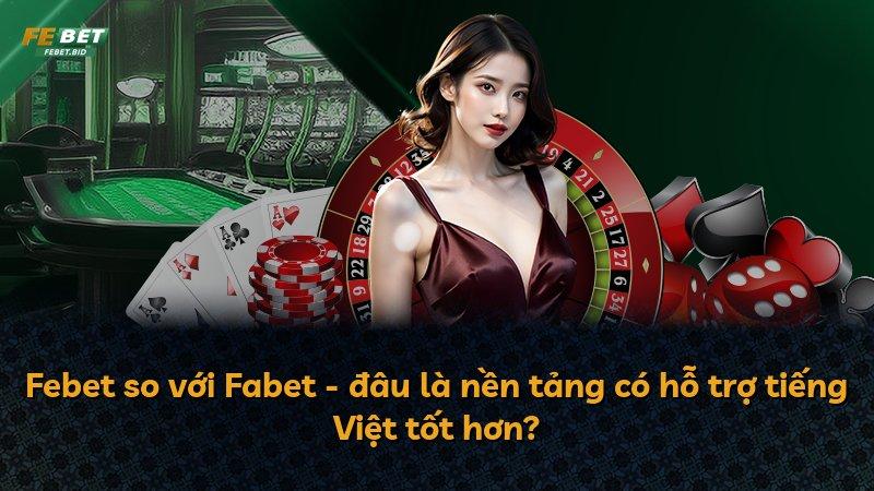 Febet so với Fabet - đâu là nền tảng có hỗ trợ tiếng Việt tốt hơn?