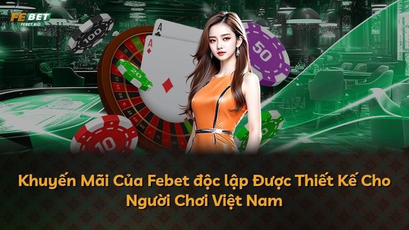 Khuyến Mãi Của Febet độc lập Được Thiết Kế Cho Người Chơi Việt Nam