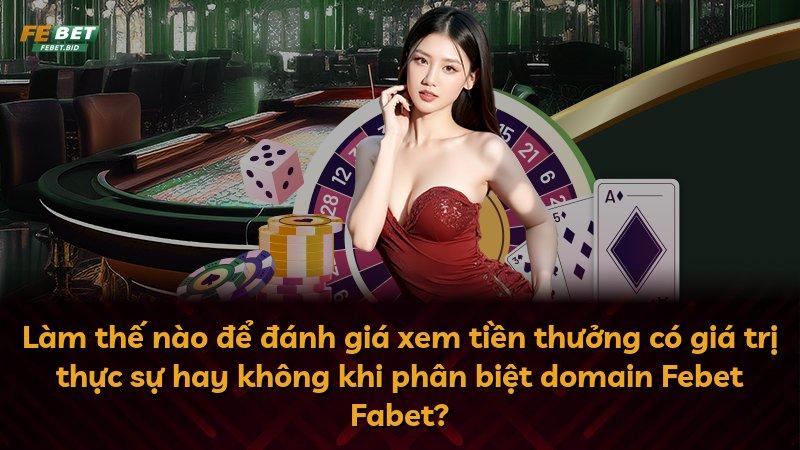 Làm thế nào để đánh giá xem tiền thưởng có giá trị thực sự hay không khi phân biệt domain Febet Fabet?