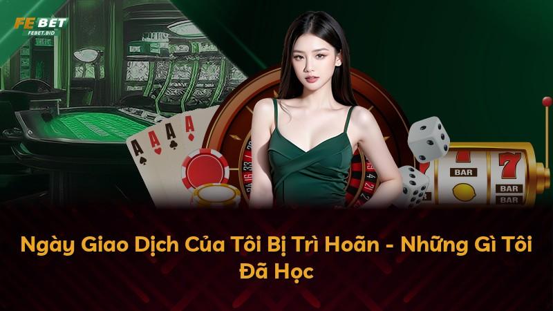 Ngày Giao Dịch Của Tôi Bị Trì Hoãn - Những Gì Tôi Đã Học