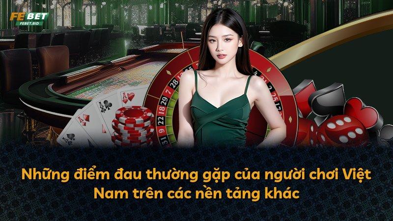 Những điểm đau thường gặp của người chơi Việt Nam trên các nền tảng khác