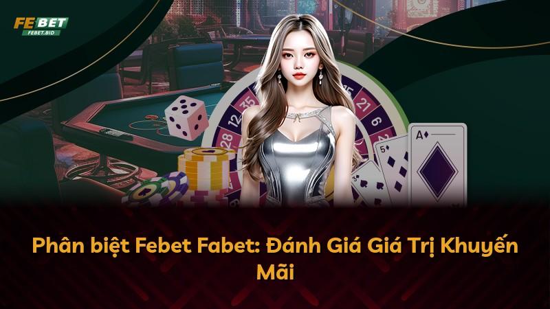 Phân biệt Febet Fabet: Đánh Giá Giá Trị Khuyến Mãi