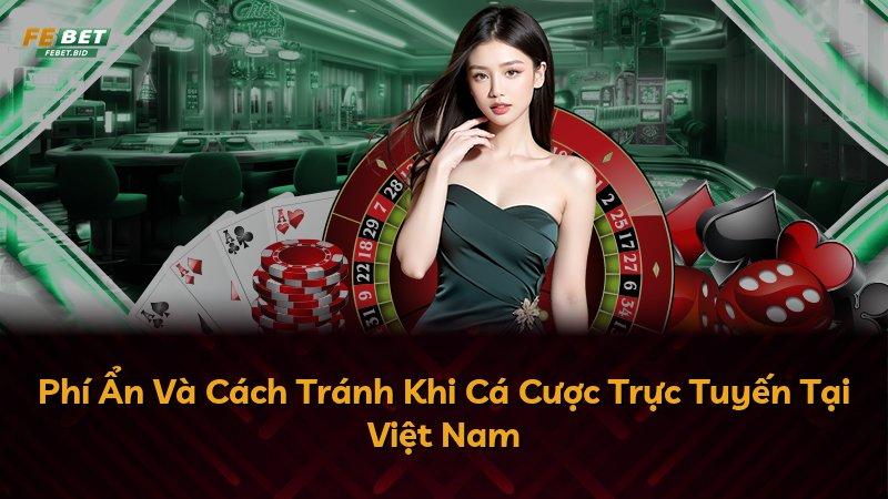 Phí Ẩn Và Cách Tránh Khi Cá Cược Trực Tuyến Tại Việt Nam